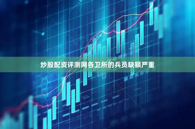 炒股配资评测网各卫所的兵员缺额严重