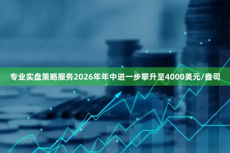 专业实盘策略服务2026年年中进一步攀升至4000美元/盎司