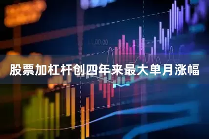 股票加杠杆创四年来最大单月涨幅