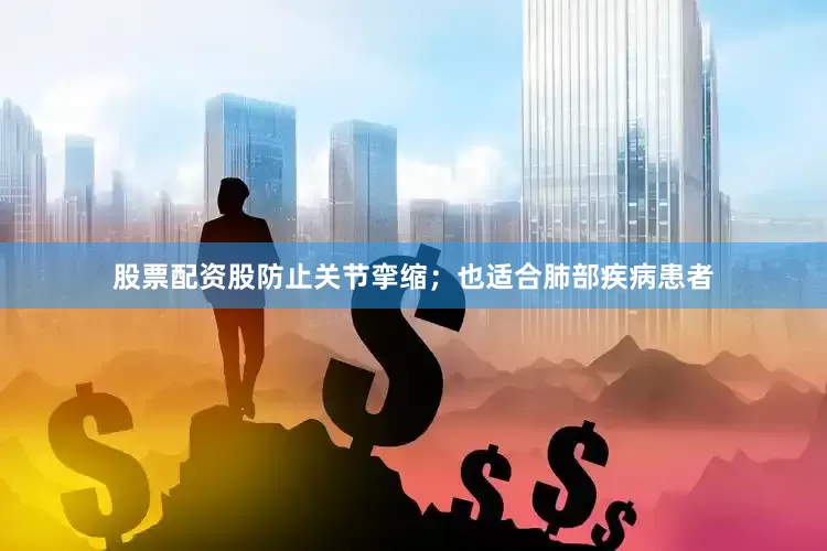 股票配资股防止关节挛缩；也适合肺部疾病患者