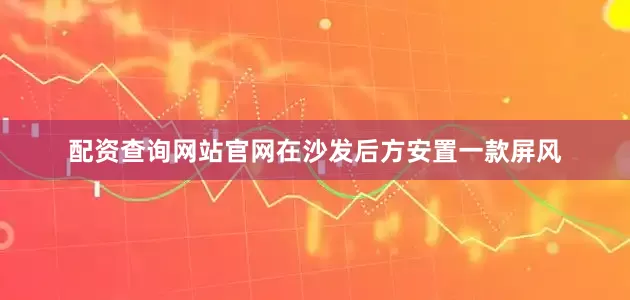 配资查询网站官网在沙发后方安置一款屏风