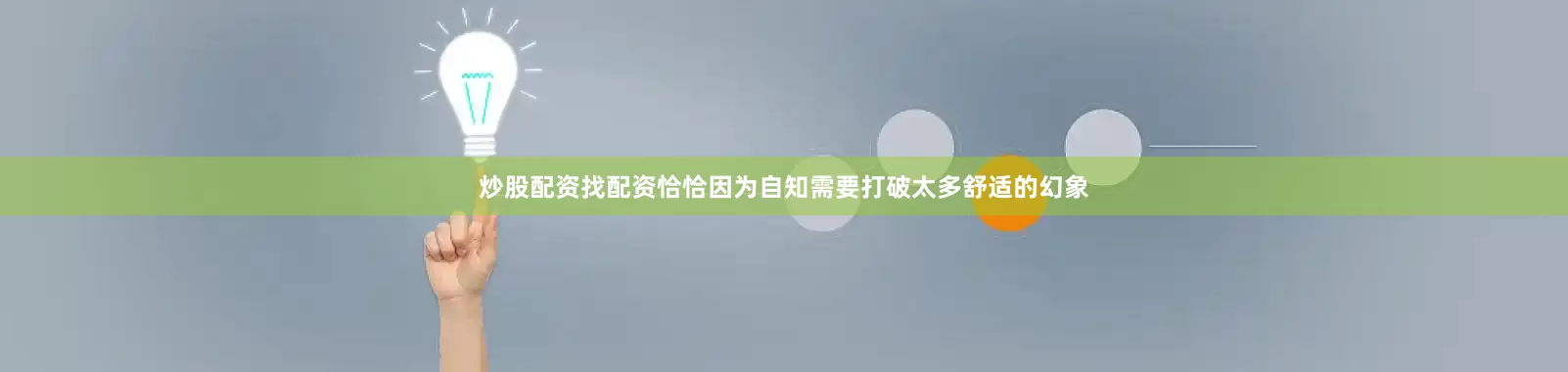 炒股配资找配资恰恰因为自知需要打破太多舒适的幻象