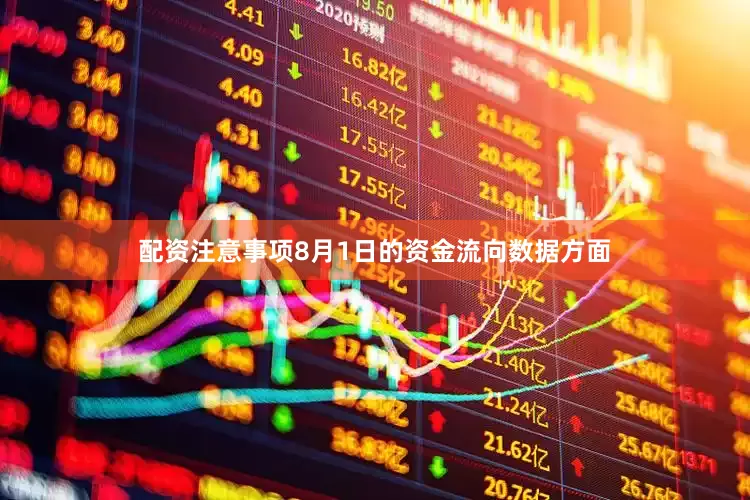 配资注意事项8月1日的资金流向数据方面