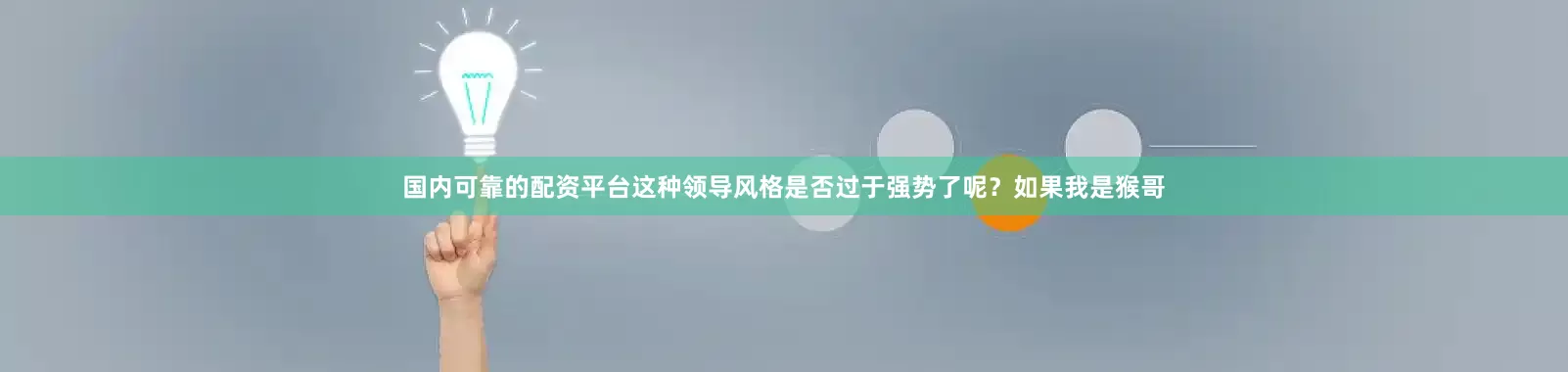 国内可靠的配资平台这种领导风格是否过于强势了呢？如果我是猴哥