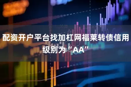 配资开户平台找加杠网福莱转债信用级别为“AA”