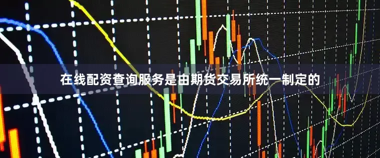 在线配资查询服务是由期货交易所统一制定的