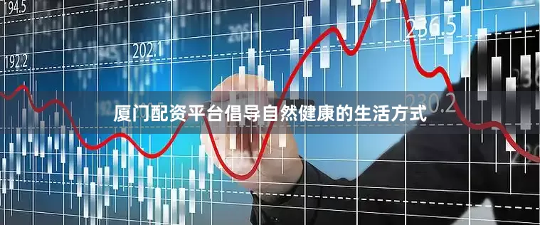 厦门配资平台倡导自然健康的生活方式