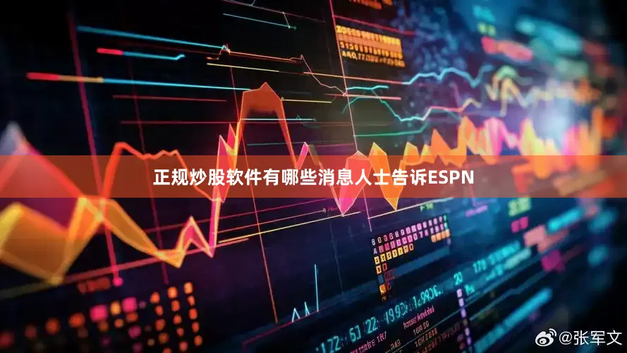 正规炒股软件有哪些消息人士告诉ESPN