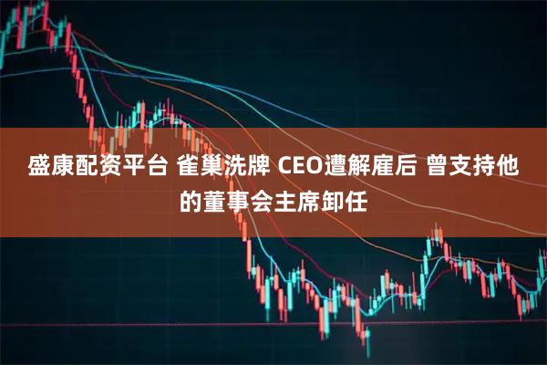 盛康配资平台 雀巢洗牌 CEO遭解雇后 曾支持他的董事会主席卸任