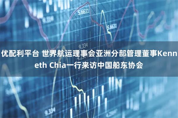优配利平台 世界航运理事会亚洲分部管理董事Kenneth Chia一行来访中国船东协会
