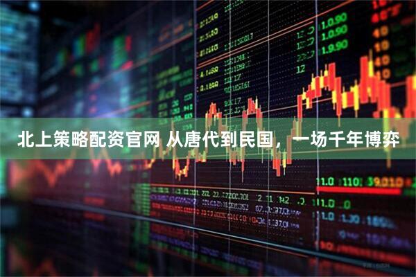 北上策略配资官网 从唐代到民国，一场千年博弈